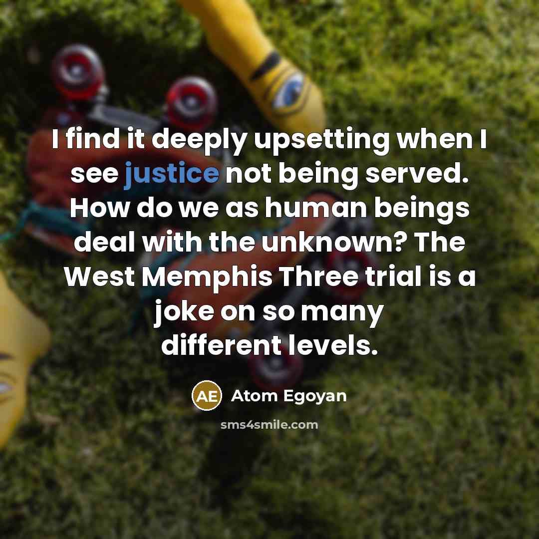 “I find it deeply upsetting when I see justice not…” quote by Atom Egoyan