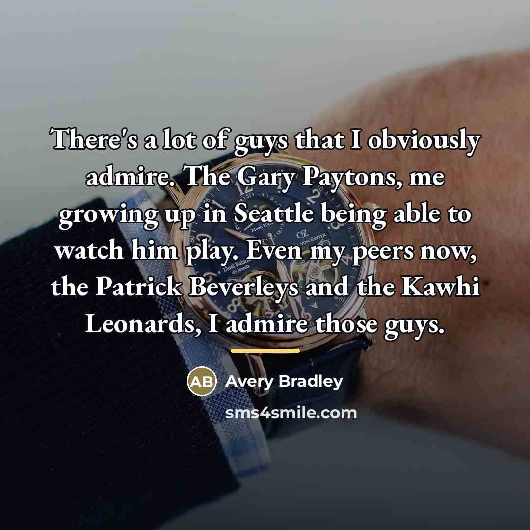 “There's a lot of guys that I obviously admire. The…” quote by Avery Bradley