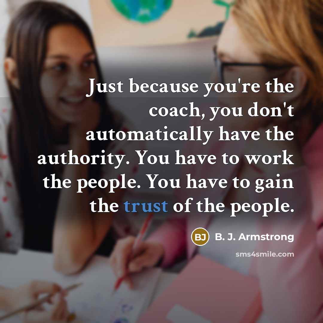 “Just because you're the coach, you don't automatically have the…” quote by B. J. Armstrong