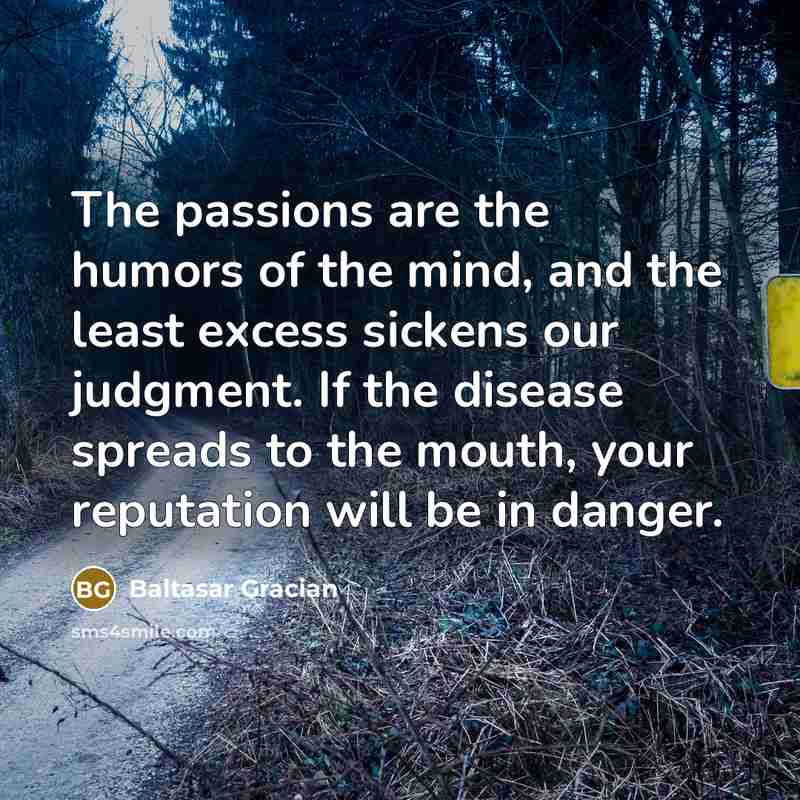 “The passions are the humors of the mind, and the…” quote by Baltasar Gracian