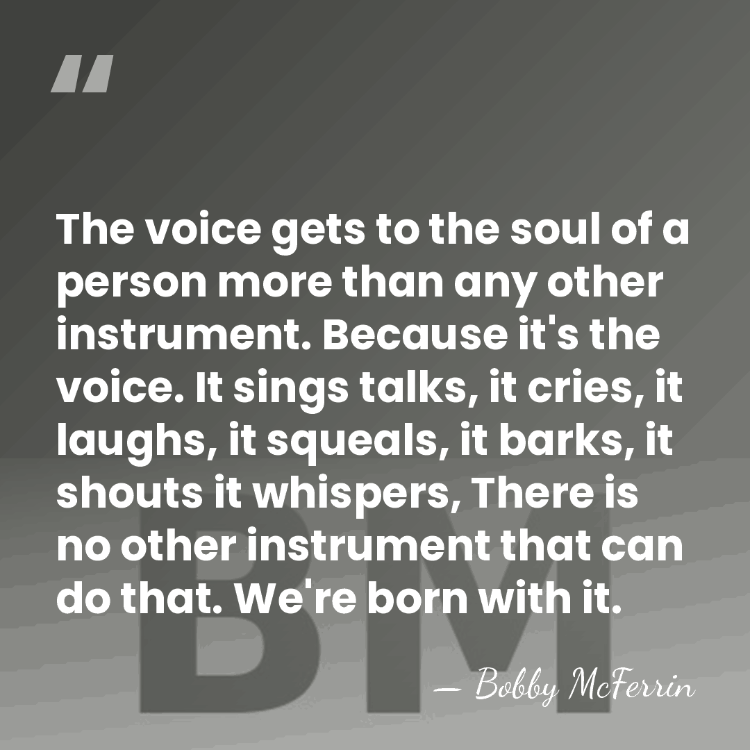 The voice gets to the soul of a person more than any&hellip; - Bobby McFerrin