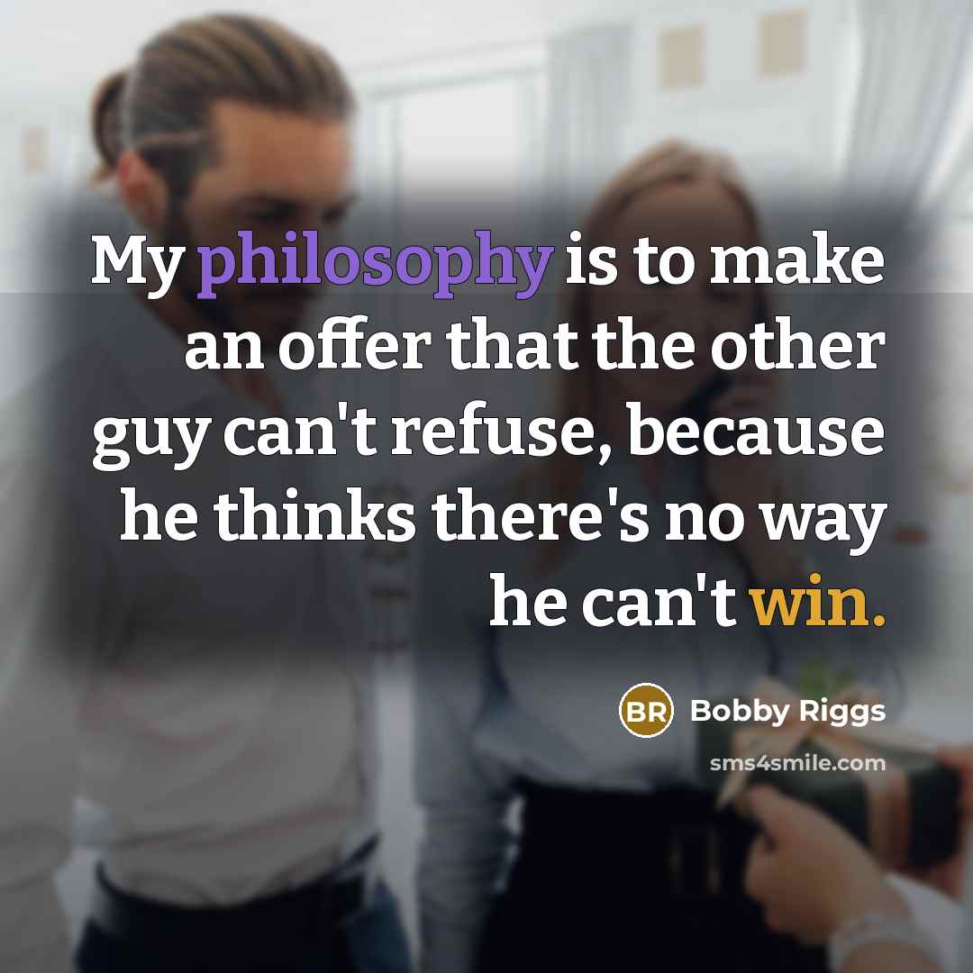 “My philosophy is to make an offer that the other…” quote by Bobby Riggs