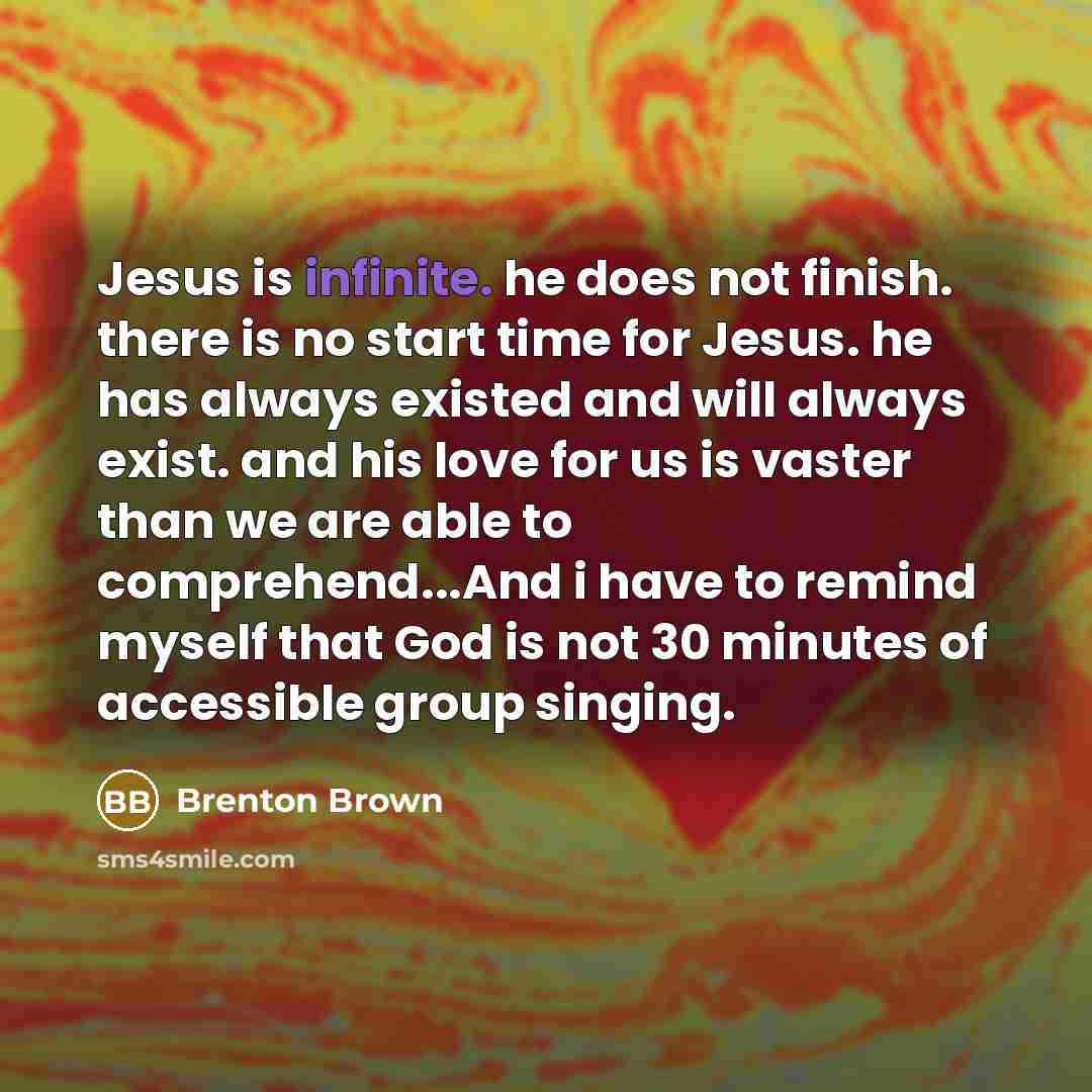 “Jesus is infinite. he does not finish. there is no…” quote by Brenton Brown