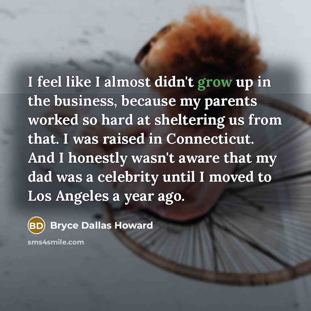 “I feel like I almost didn't grow up in the…” quote by Bryce Dallas Howard