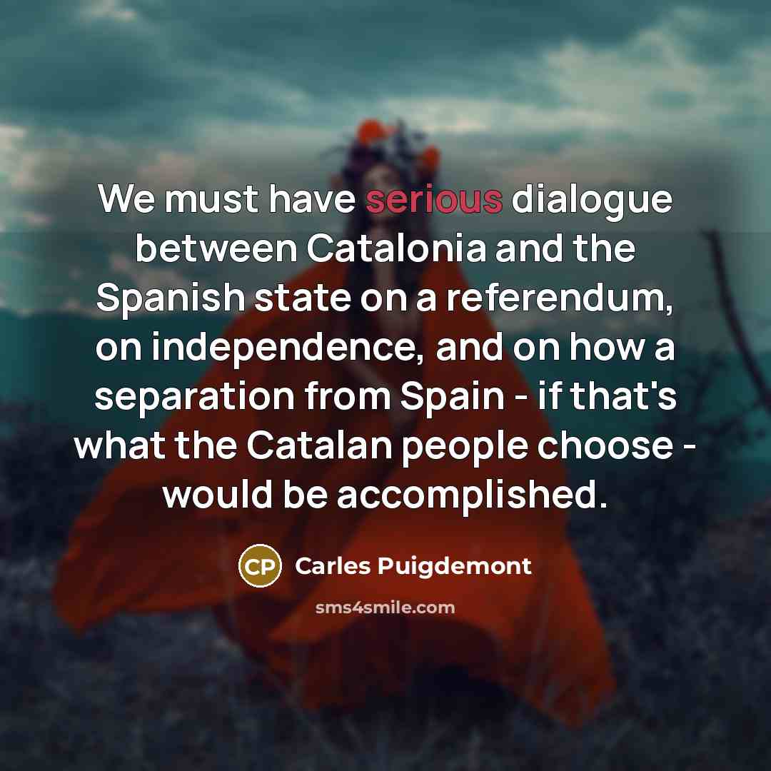 “We must have serious dialogue between Catalonia and the Spanish…” quote by Carles Puigdemont