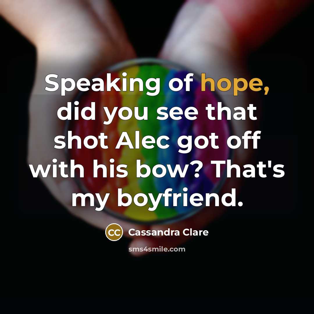“Speaking of hope, did you see that shot Alec got…” quote by Cassandra Clare