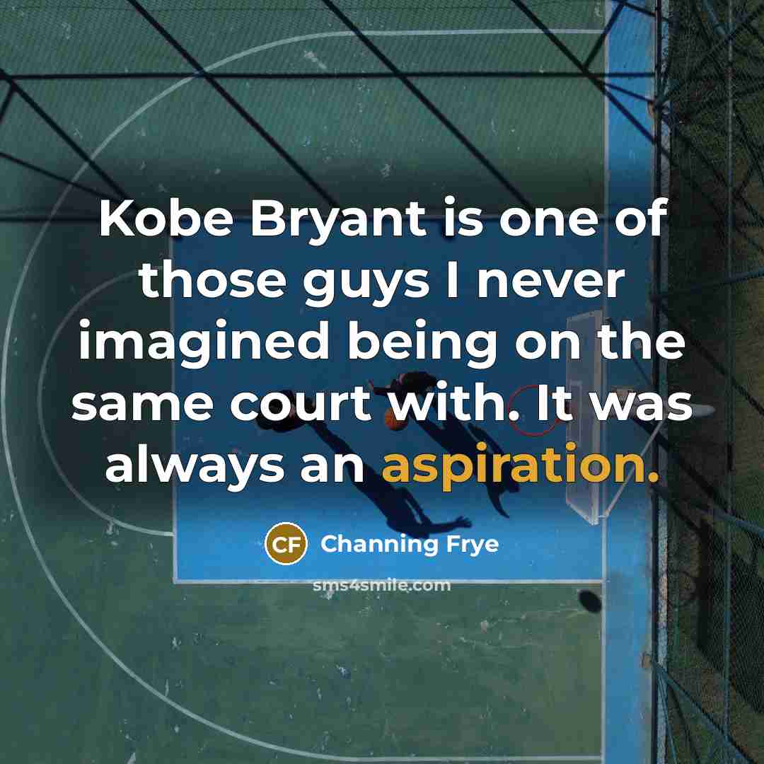 “Kobe Bryant is one of those guys I never imagined…” quote by Channing Frye