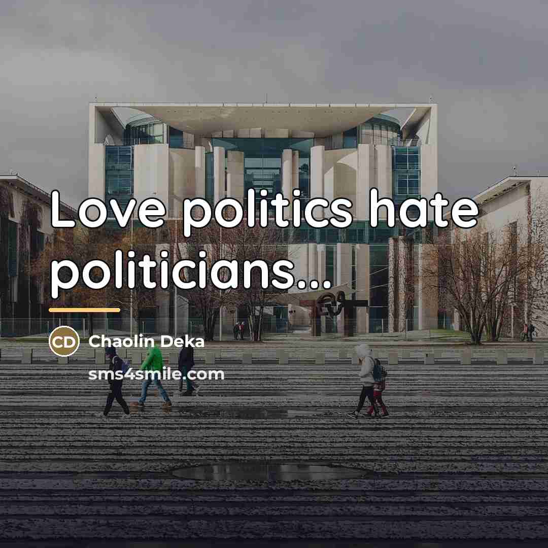 “Love politics hate politicians...…” quote by Chaolin Deka