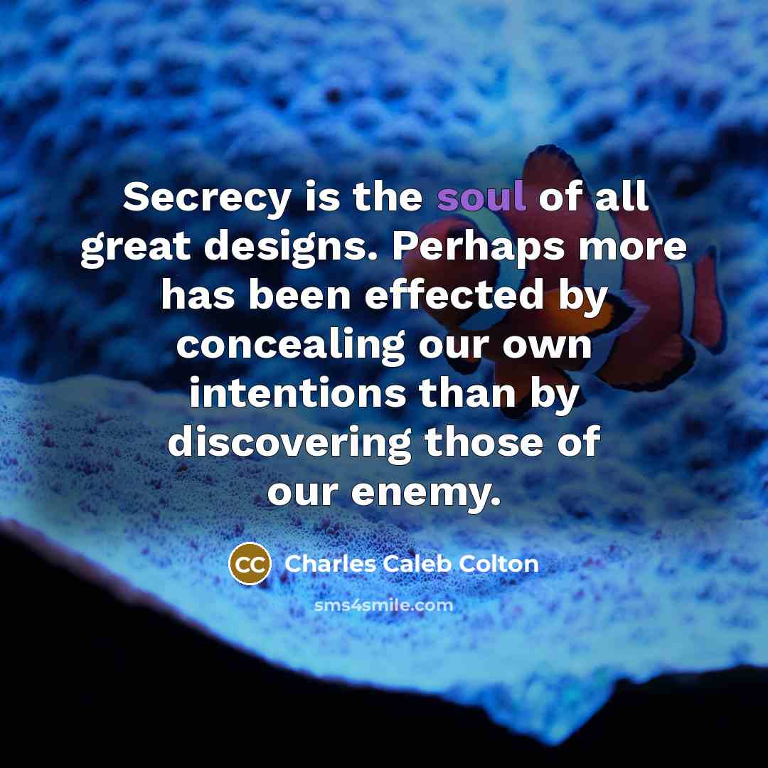 “Secrecy is the soul of all great designs. Perhaps more…” quote by Charles Caleb Colton