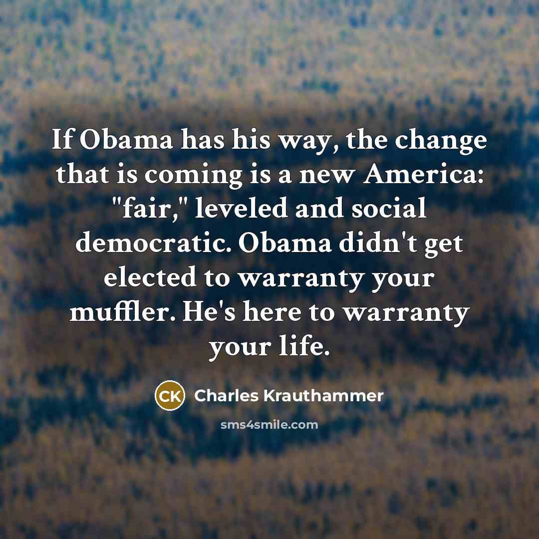 “If Obama has his way, the change that is coming…” quote by Charles Krauthammer