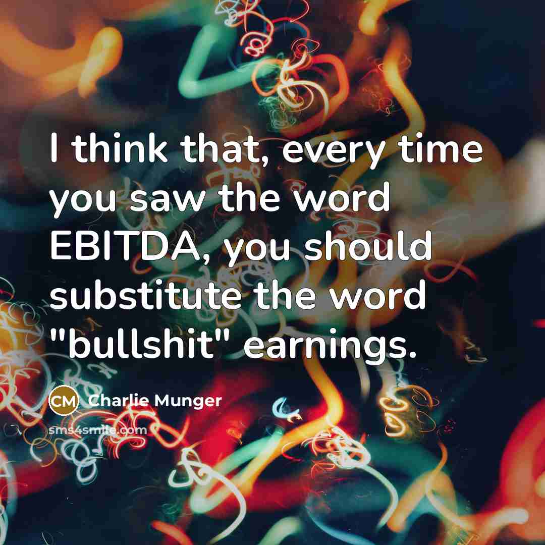 “I think that, every time you saw the word EBITDA,…” quote by Charlie Munger