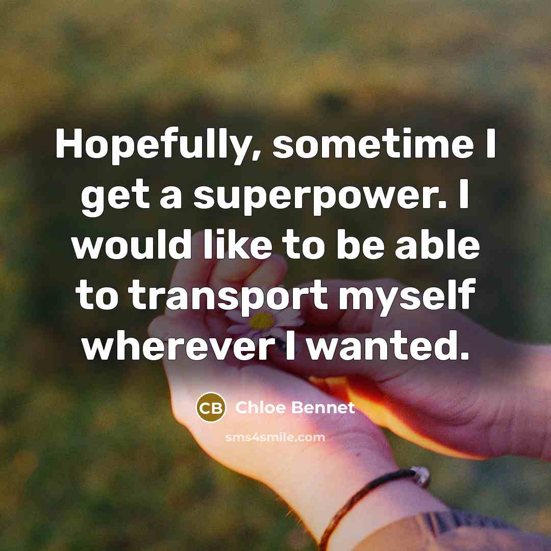 “Hopefully, sometime I get a superpower. I would like to…” quote by Chloe Bennet