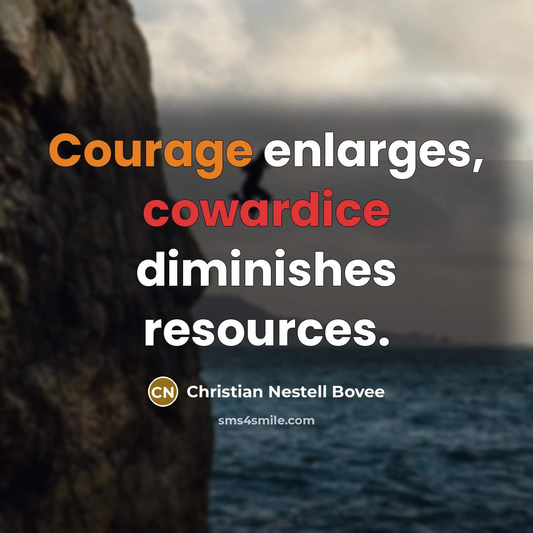 “Courage enlarges, cowardice diminishes resources.…” quote by Christian Nestell Bovee