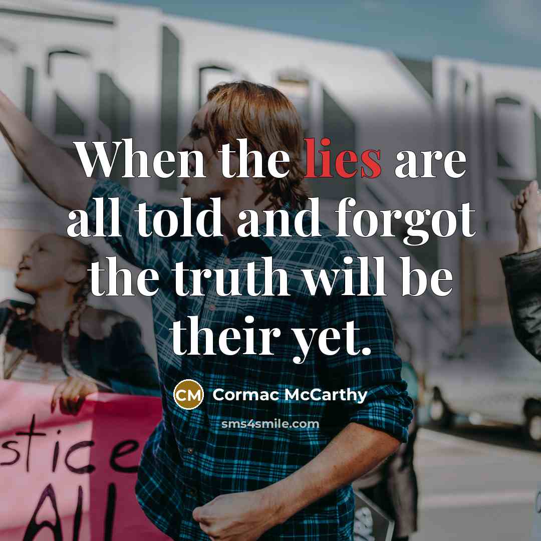 “When the lies are all told and forgot the truth…” quote by Cormac McCarthy