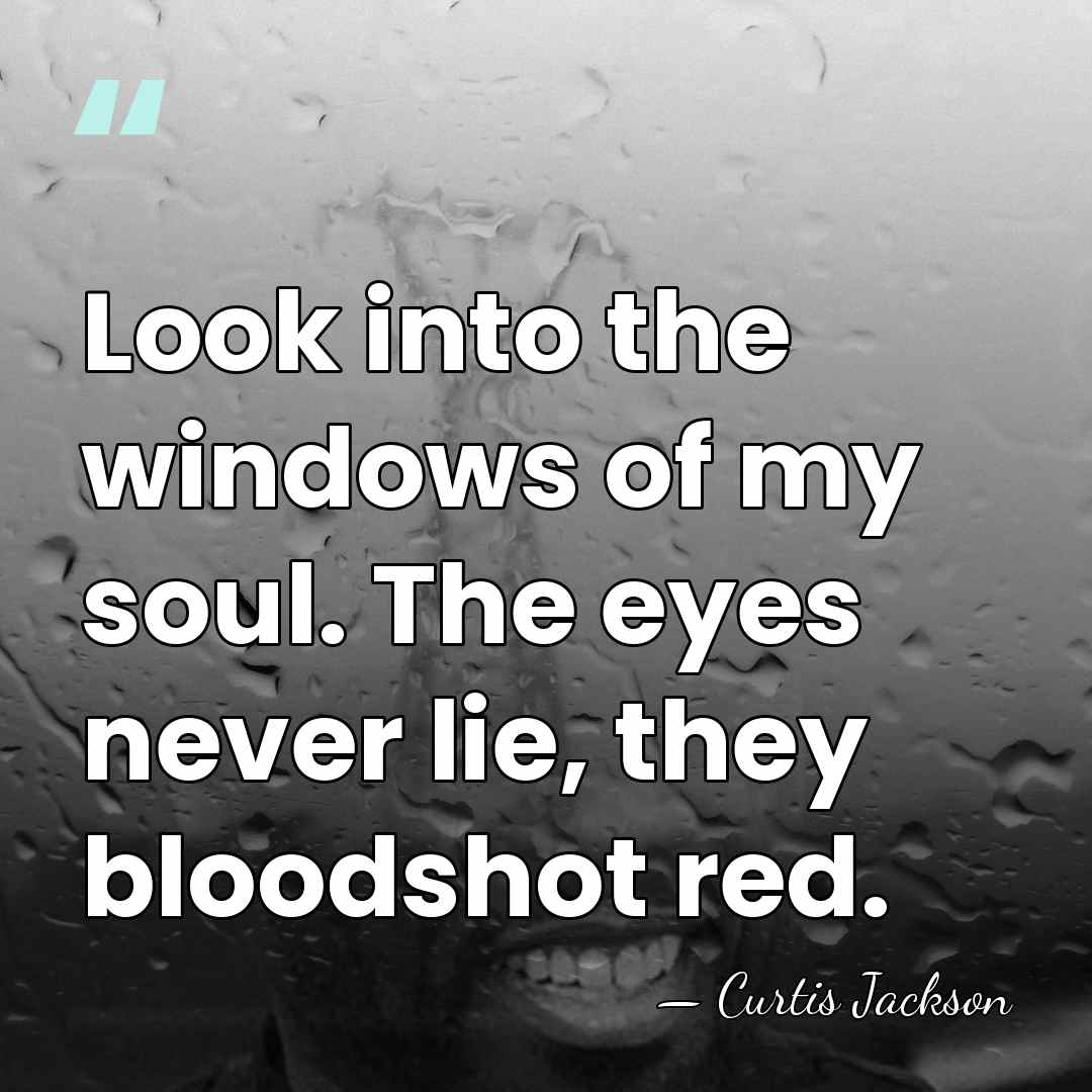 Look into the windows of my soul. The eyes never lie, they&hellip; - Curtis Jackson