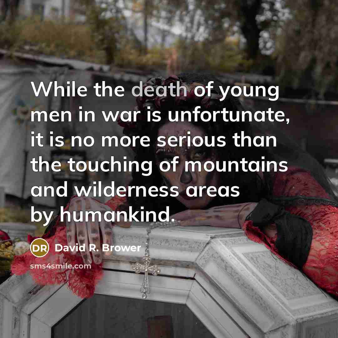“While the death of young men in war is unfortunate,…” quote by David R. Brower