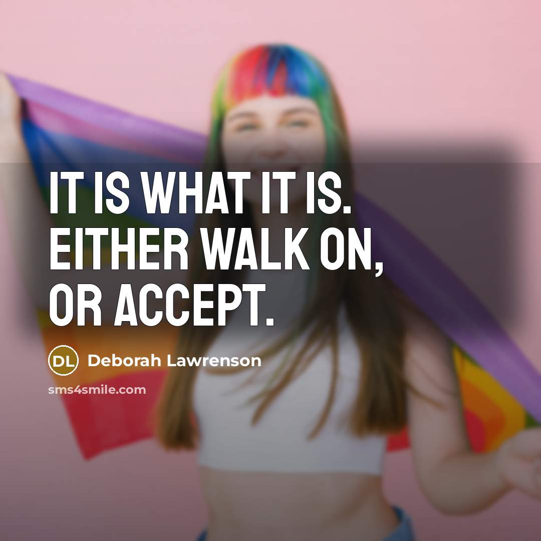 “It is what it is. Either walk on, or accept.…” quote by Deborah Lawrenson