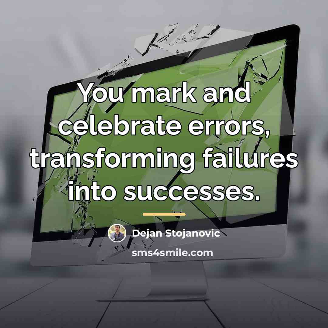 “You mark and celebrate errors, transforming failures into successes.…” quote by Dejan Stojanovic