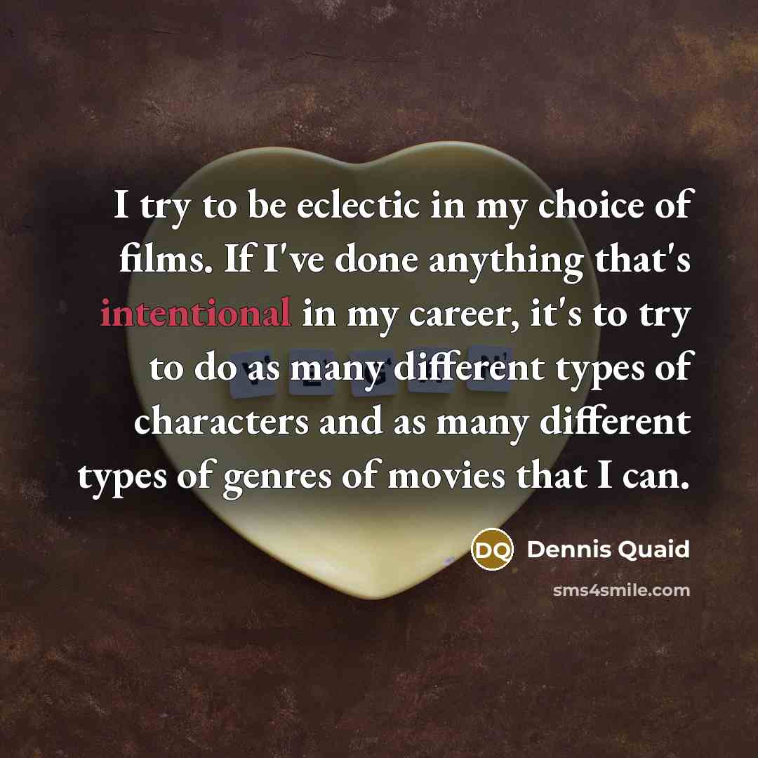 “I try to be eclectic in my choice of films.…” quote by Dennis Quaid