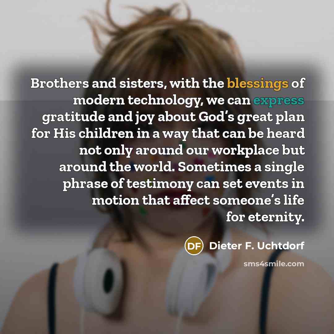 “Brothers and sisters, with the blessings of modern technology, we…” quote by Dieter F. Uchtdorf