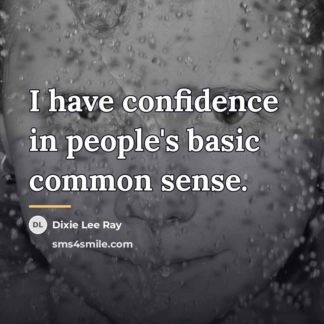 “I have confidence in people's basic common sense.…” quote by Dixie Lee Ray