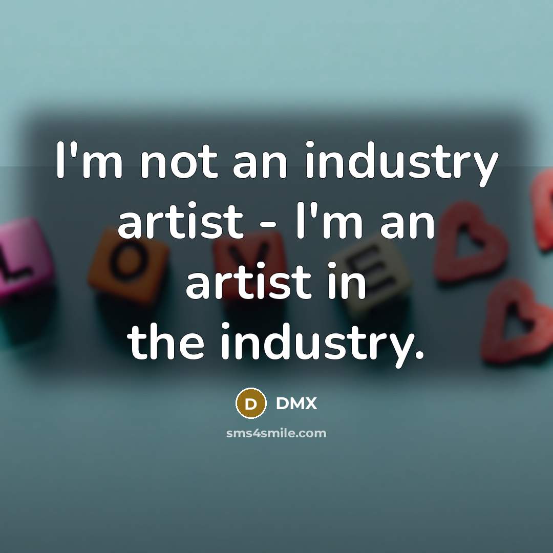 “I'm not an industry artist - I'm an artist in…” quote by DMX
