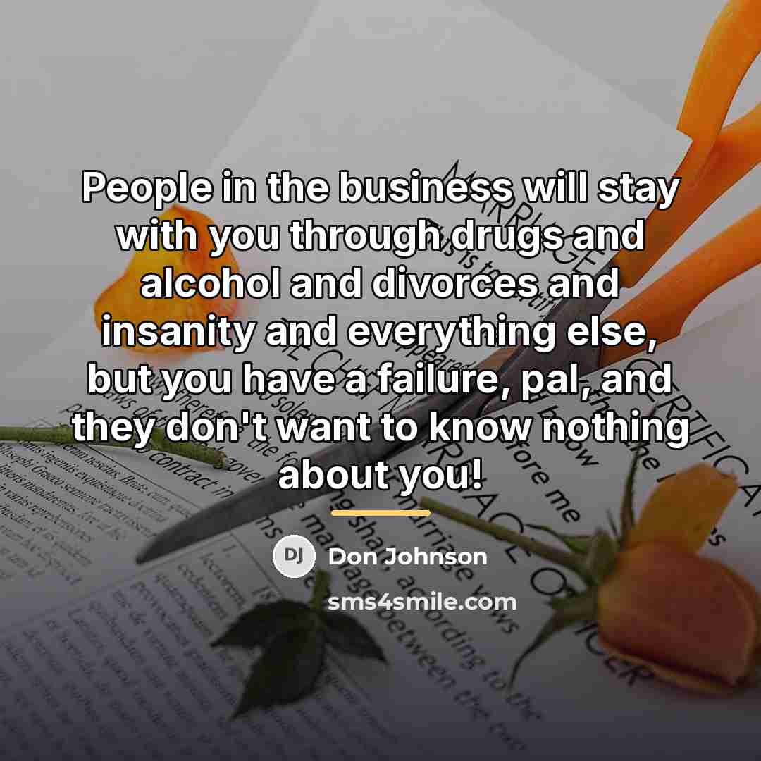 “People in the business will stay with you through drugs…” quote by Don Johnson