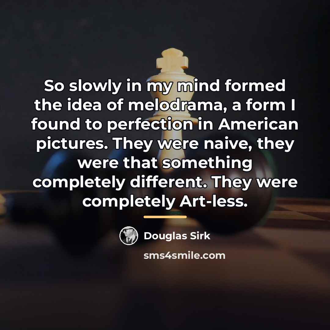 “So slowly in my mind formed the idea of melodrama,…” quote by Douglas Sirk