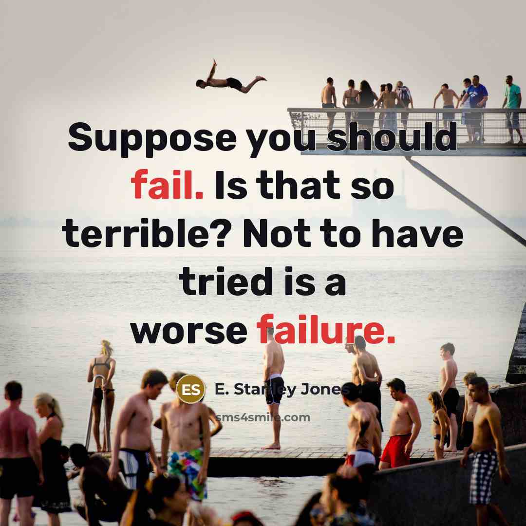“Suppose you should fail. Is that so terrible? Not to have tried is a worse failure.” quote by E. Stanley Jones