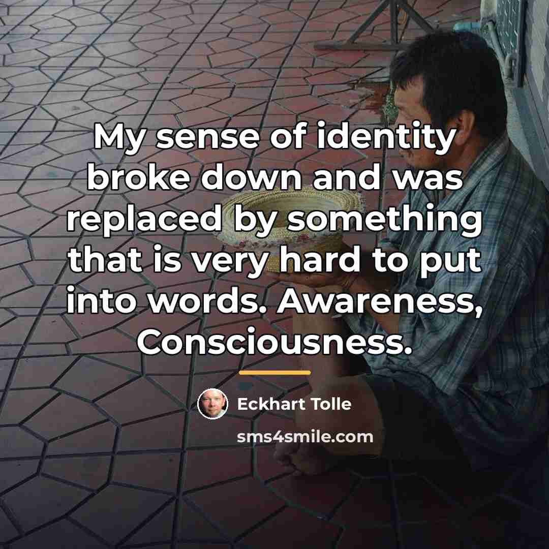 “My sense of identity broke down and was replaced by…” quote by Eckhart Tolle