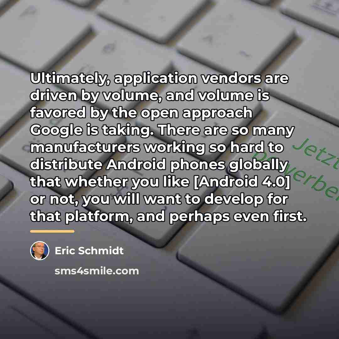 “Ultimately, application vendors are driven by volume, and volume is…” quote by Eric Schmidt