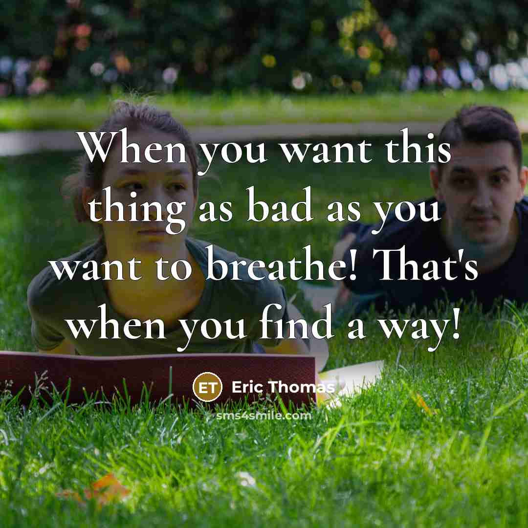 “When you want this thing as bad as you want…” quote by Eric Thomas