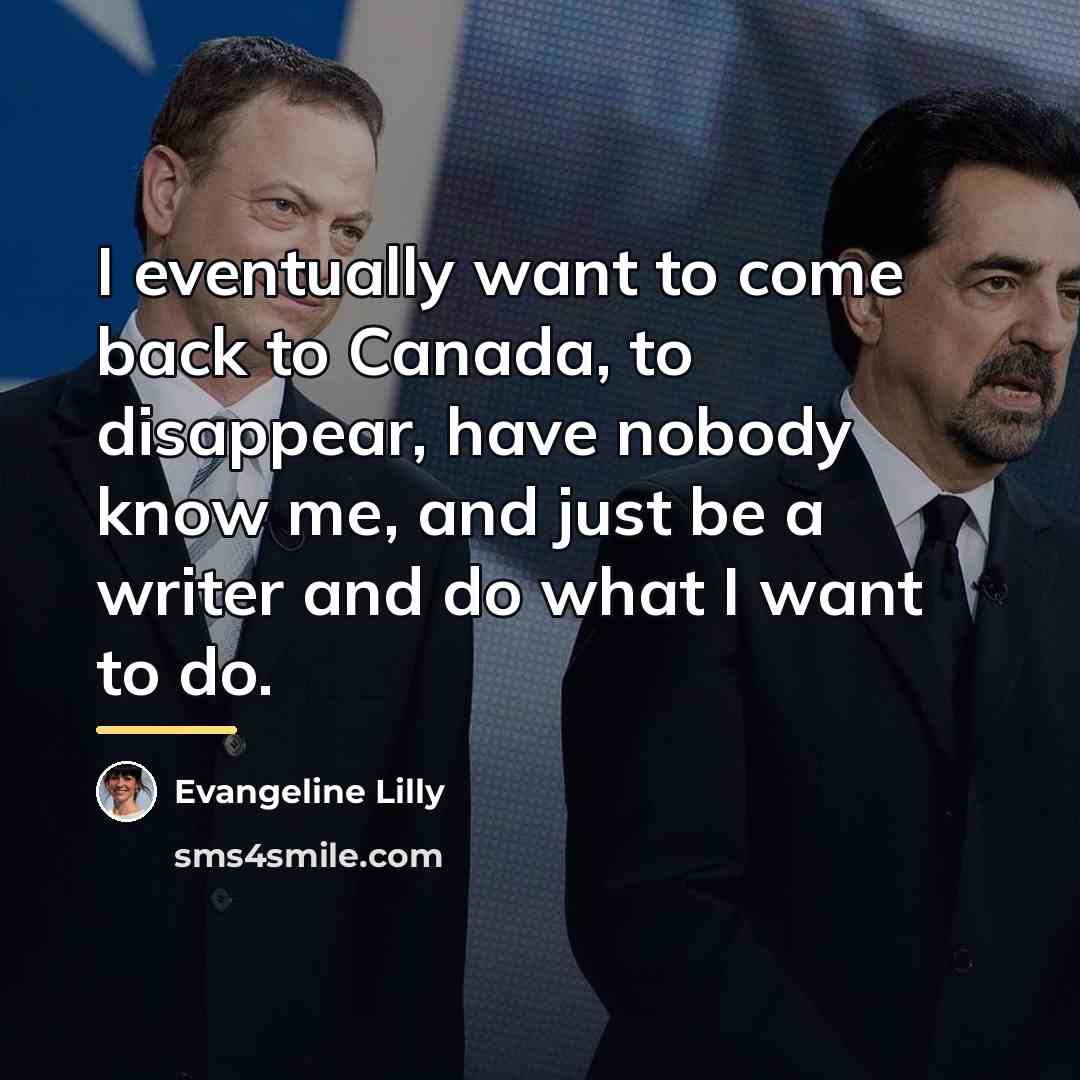“I eventually want to come back to Canada, to disappear,…” quote by Evangeline Lilly