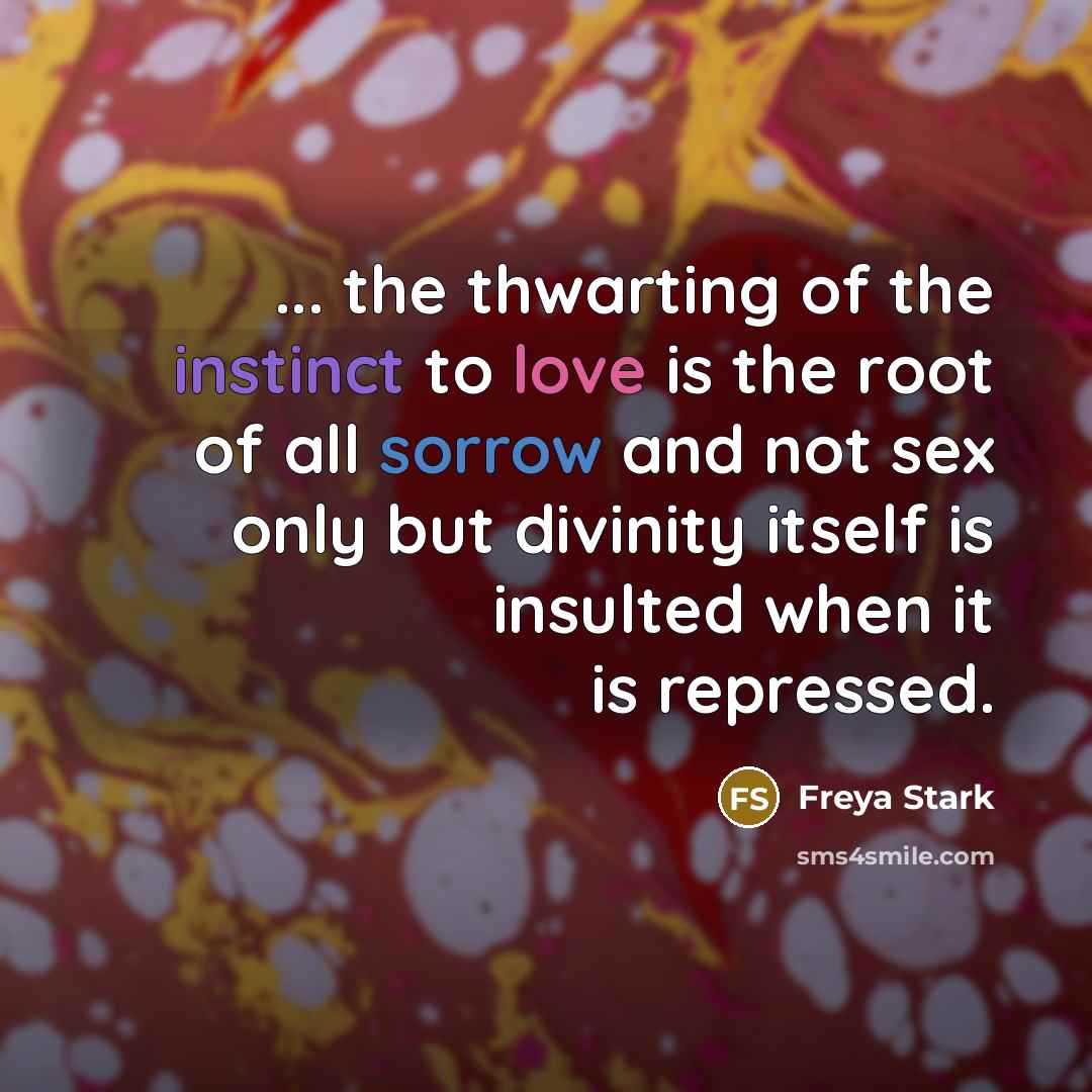 “... the thwarting of the instinct to love is the…” quote by Freya Stark