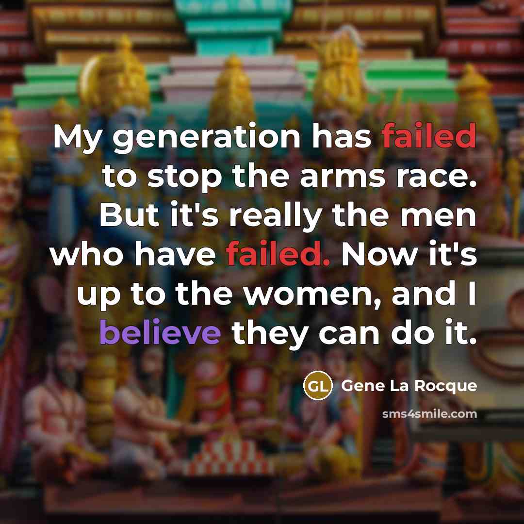 “My generation has failed to stop the arms race. But…” quote by Gene La Rocque