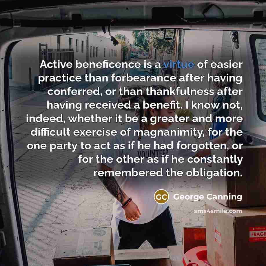 “Active beneficence is a virtue of easier practice than forbearance…” quote by George Canning