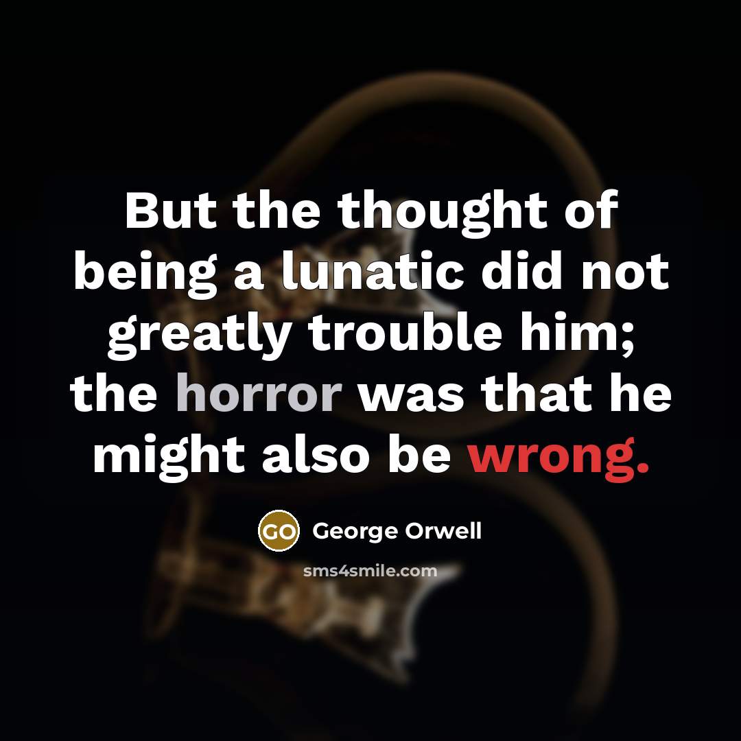 “But the thought of being a lunatic did not greatly…” quote by George Orwell