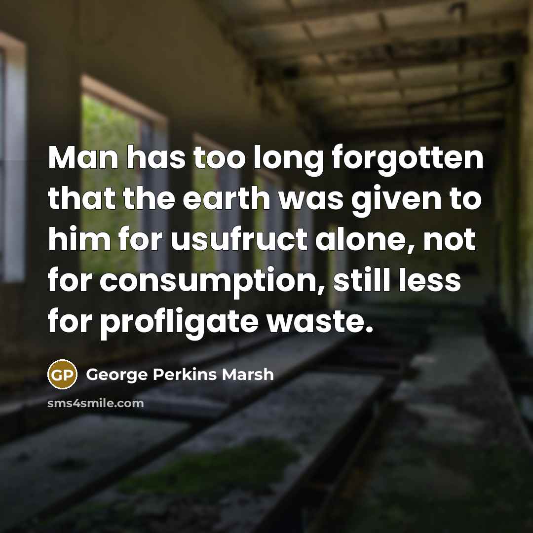 “Man has too long forgotten that the earth was given…” quote by George Perkins Marsh