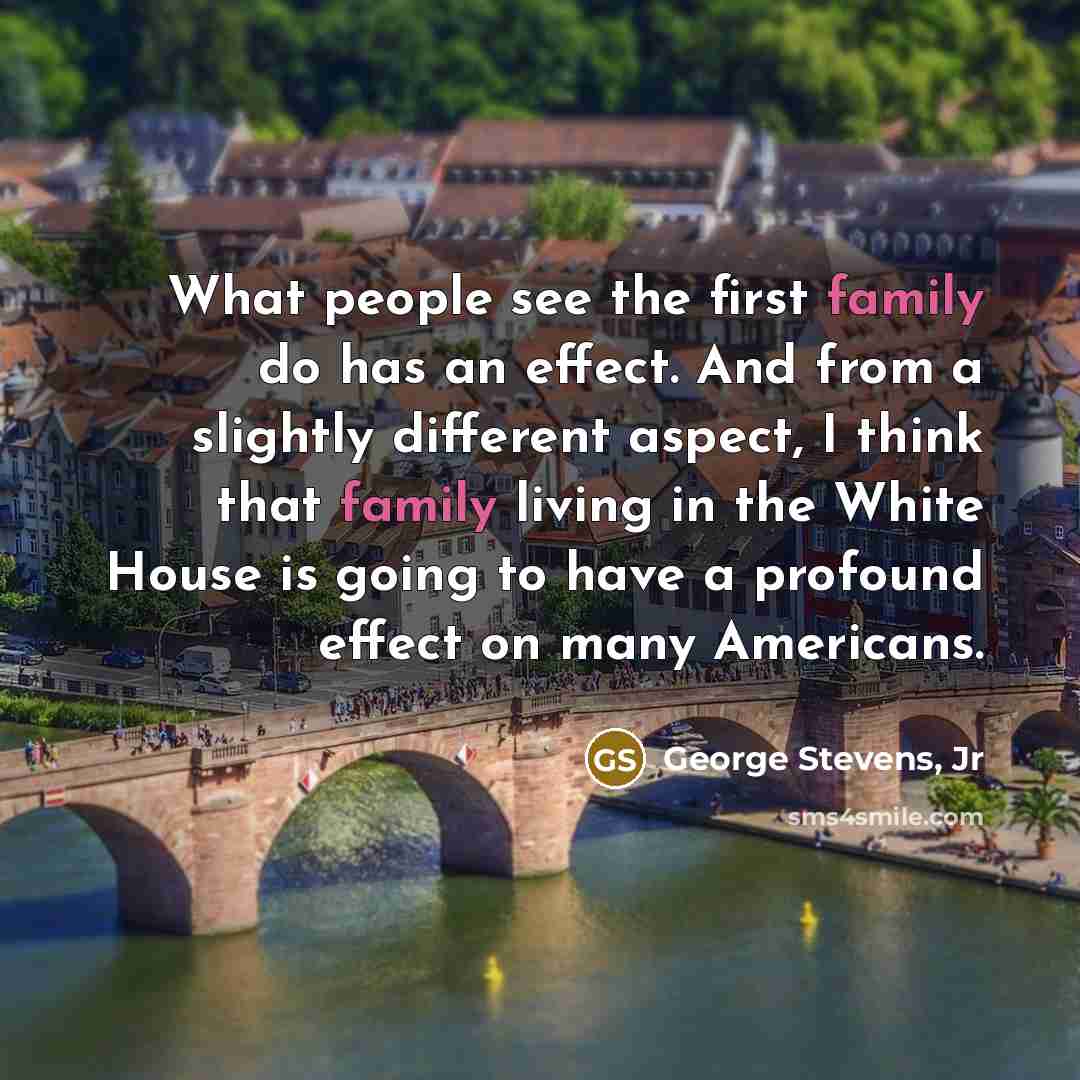 “What people see the first family do has an effect.…” quote by George Stevens, Jr