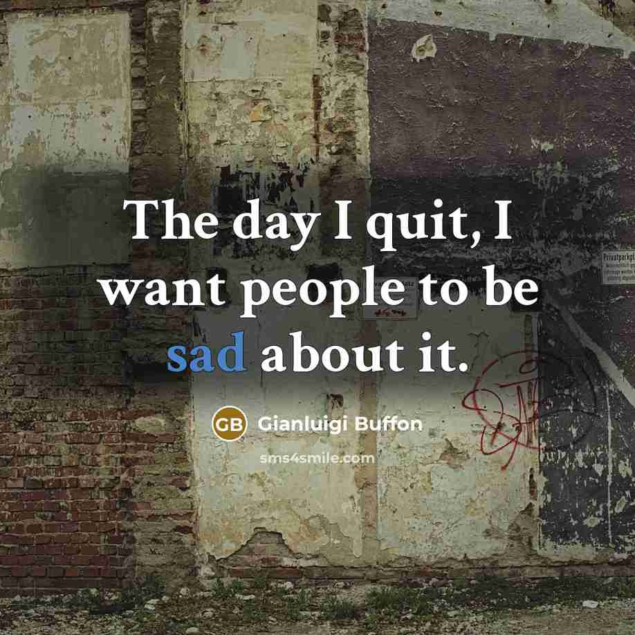 “The day I quit, I want people to be sad…” quote by Gianluigi Buffon