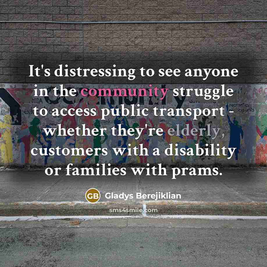 “It's distressing to see anyone in the community struggle to…” quote by Gladys Berejiklian