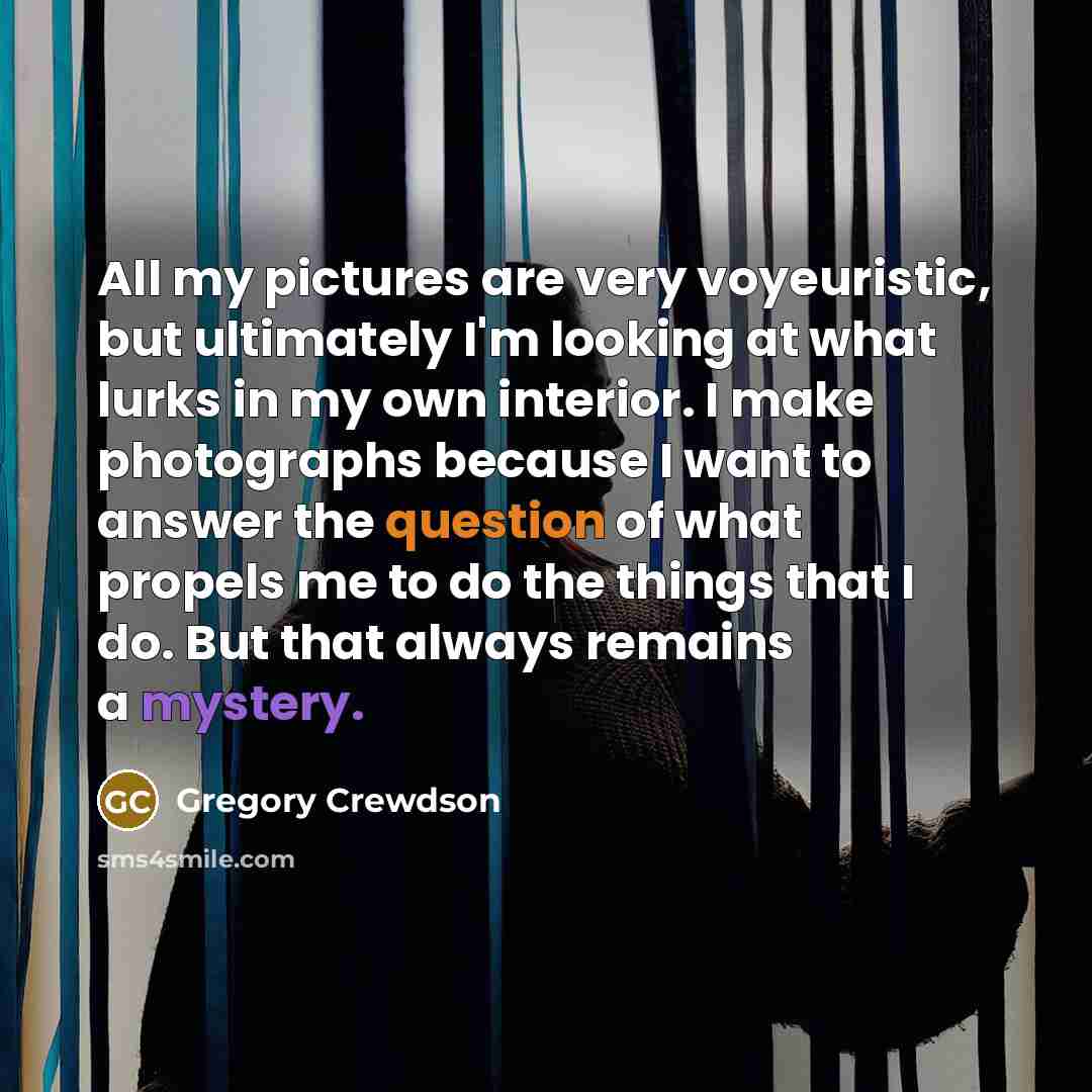 “All my pictures are very voyeuristic, but ultimately I'm looking…” quote by Gregory Crewdson