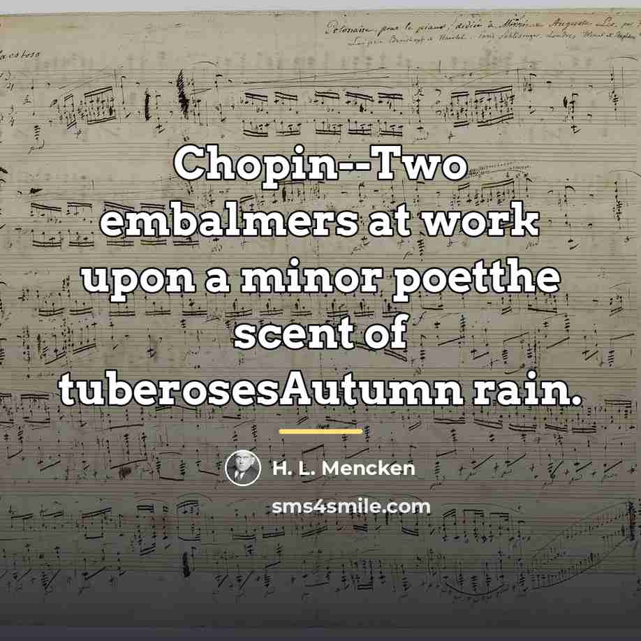 “Chopin--Two embalmers at work upon a minor poetthe scent of…” quote by H. L. Mencken