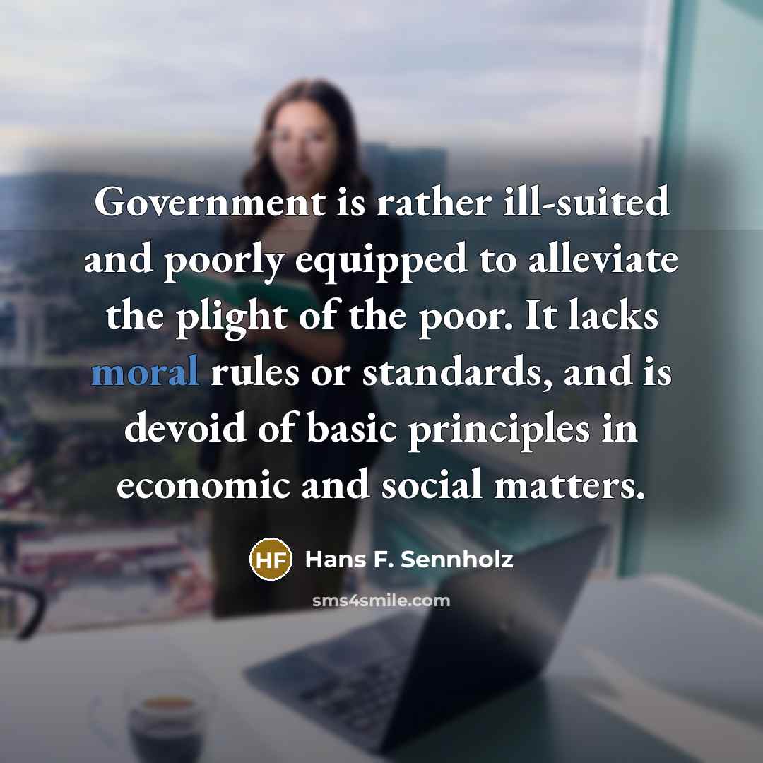 “Government is rather ill-suited and poorly equipped to alleviate the…” quote by Hans F. Sennholz