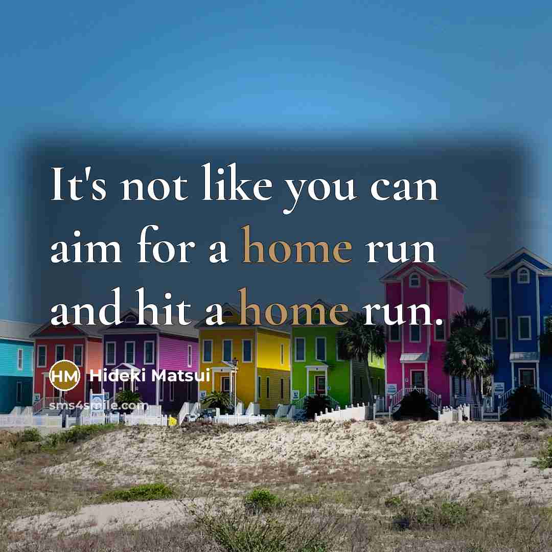 “It's not like you can aim for a home run…” quote by Hideki Matsui