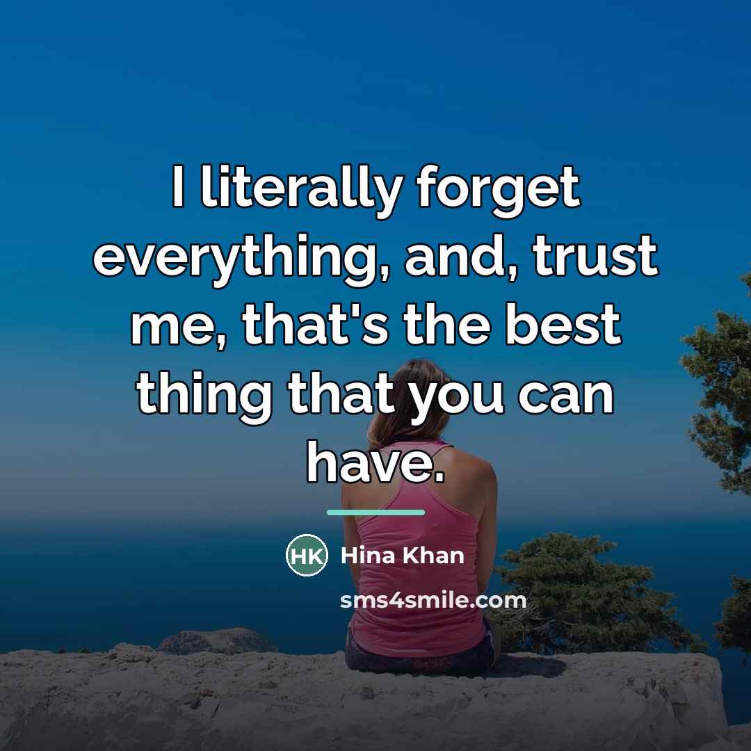 “I literally forget everything, and, trust me, that's the best…” quote by Hina Khan