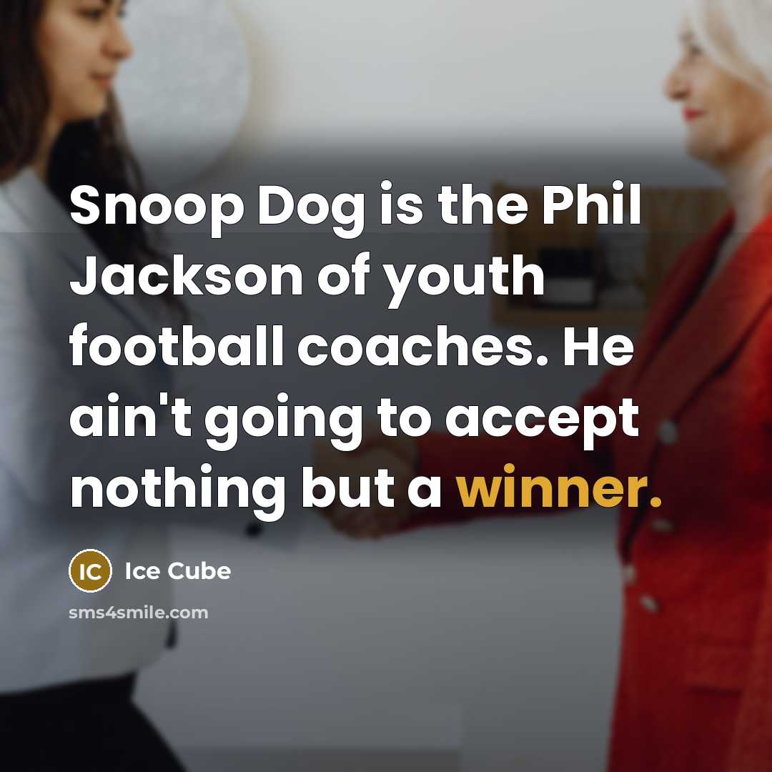 “Snoop Dog is the Phil Jackson of youth football coaches.…” quote by Ice Cube