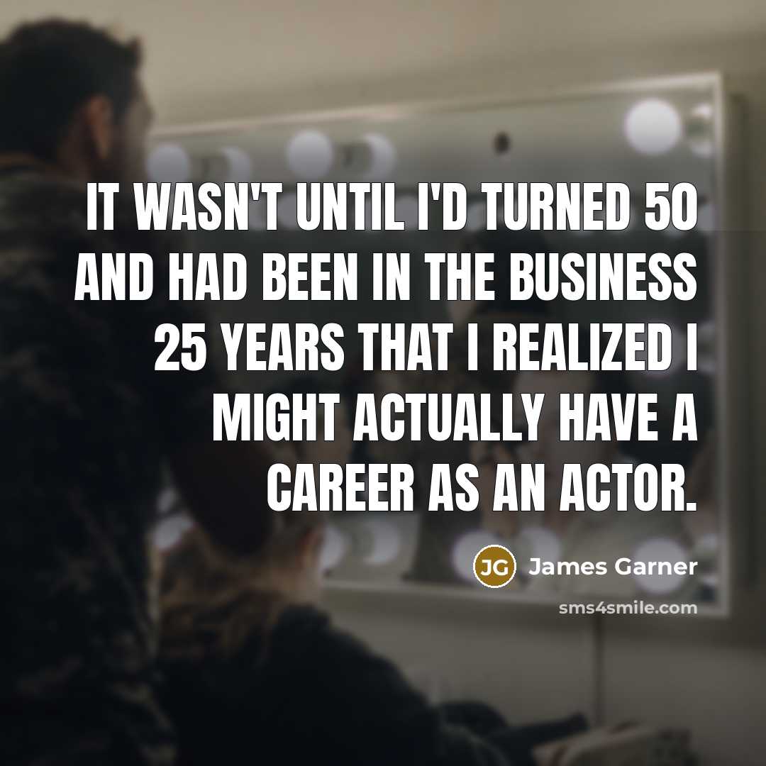 “It wasn't until I'd turned 50 and had been in…” quote by James Garner