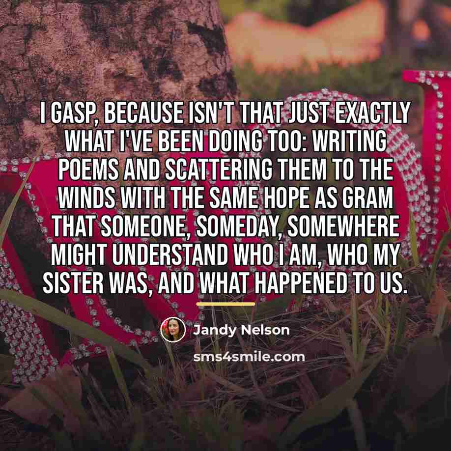 “I gasp, because Isn't that just exactly what I've been…” quote by Jandy Nelson