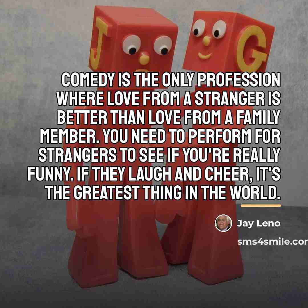 “Comedy is the only profession where love from a stranger…” quote by Jay Leno